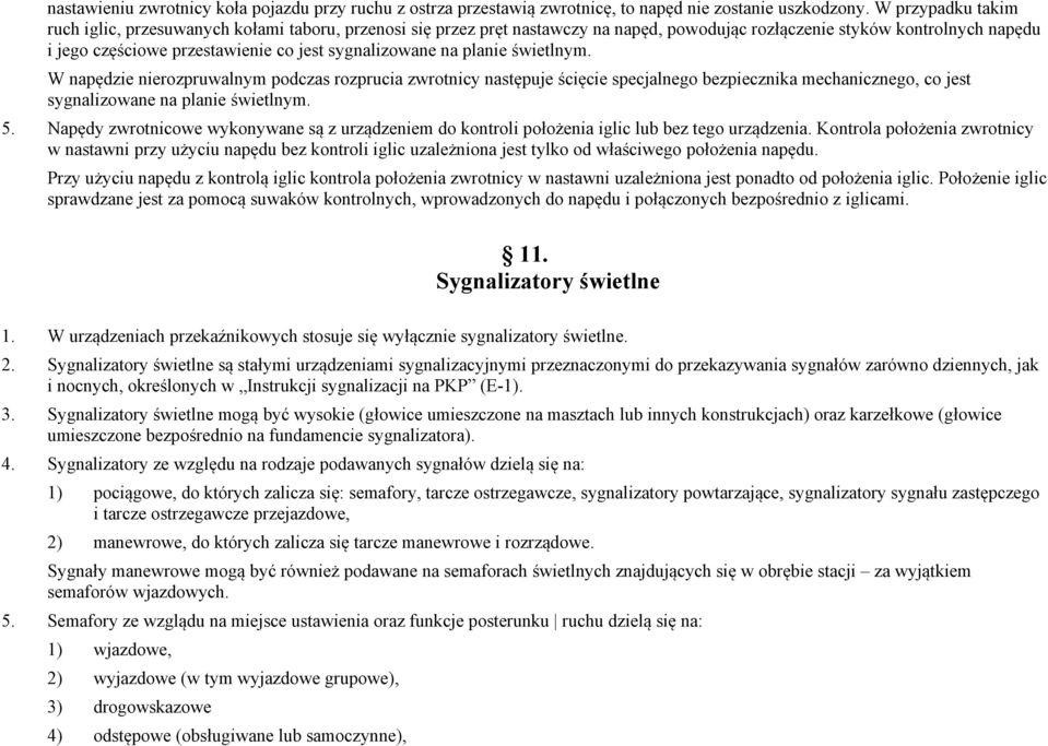 sygnalizowane na planie świetlnym. W napędzie nierozpruwalnym podczas rozprucia zwrotnicy następuje ścięcie specjalnego bezpiecznika mechanicznego, co jest sygnalizowane na planie świetlnym. 5.