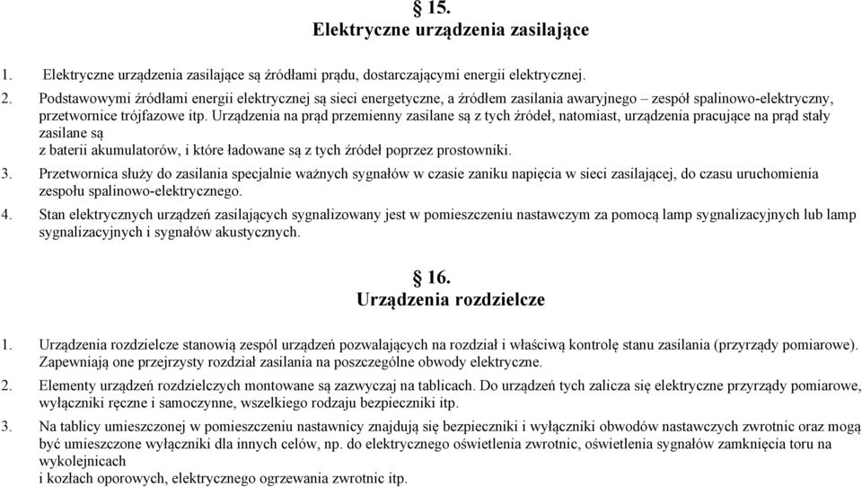 Urządzenia na prąd przemienny zasilane są z tych źródeł, natomiast, urządzenia pracujące na prąd stały zasilane są z baterii akumulatorów, i które ładowane są z tych źródeł poprzez prostowniki. 3.