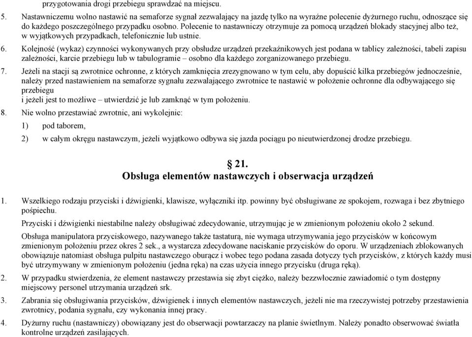 Polecenie to nastawniczy otrzymuje za pomocą urządzeń blokady stacyjnej albo też, w wyjątkowych przypadkach, telefonicznie lub ustnie. 6.