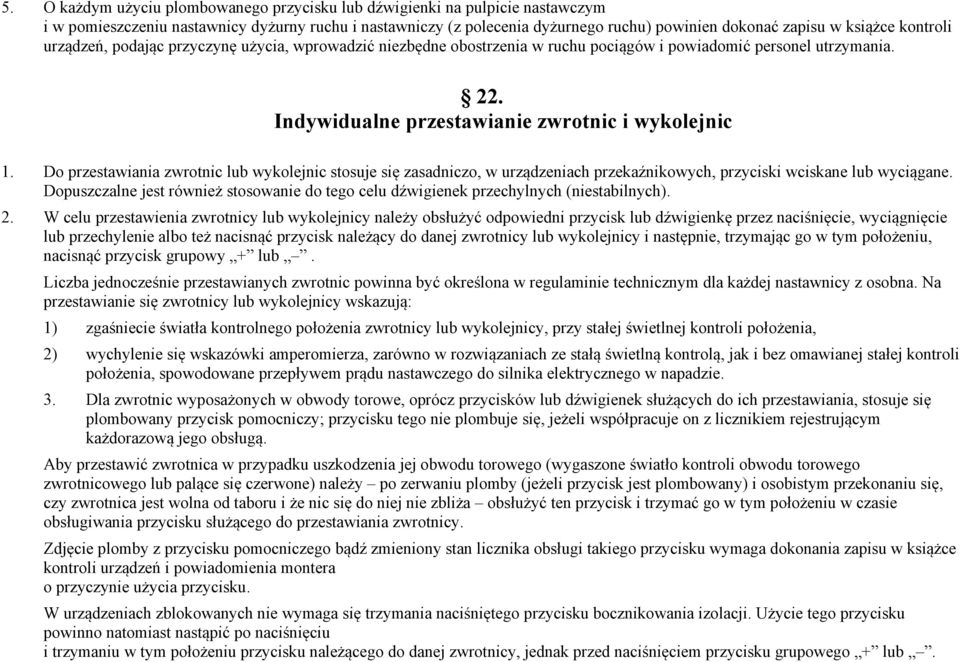 Do przestawiania zwrotnic lub wykolejnic stosuje się zasadniczo, w urządzeniach przekaźnikowych, przyciski wciskane lub wyciągane.