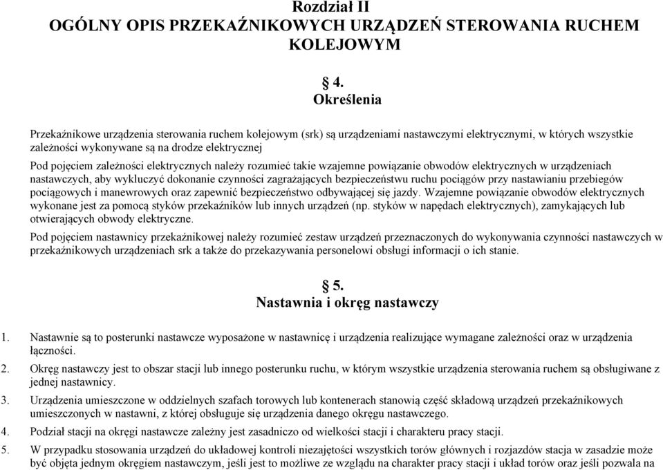 zależności elektrycznych należy rozumieć takie wzajemne powiązanie obwodów elektrycznych w urządzeniach nastawczych, aby wykluczyć dokonanie czynności zagrażających bezpieczeństwu ruchu pociągów przy