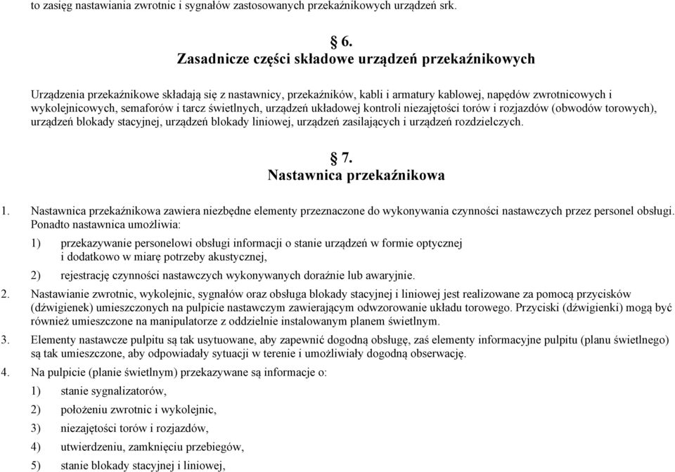 tarcz świetlnych, urządzeń układowej kontroli niezajętości torów i rozjazdów (obwodów torowych), urządzeń blokady stacyjnej, urządzeń blokady liniowej, urządzeń zasilających i urządzeń rozdzielczych.