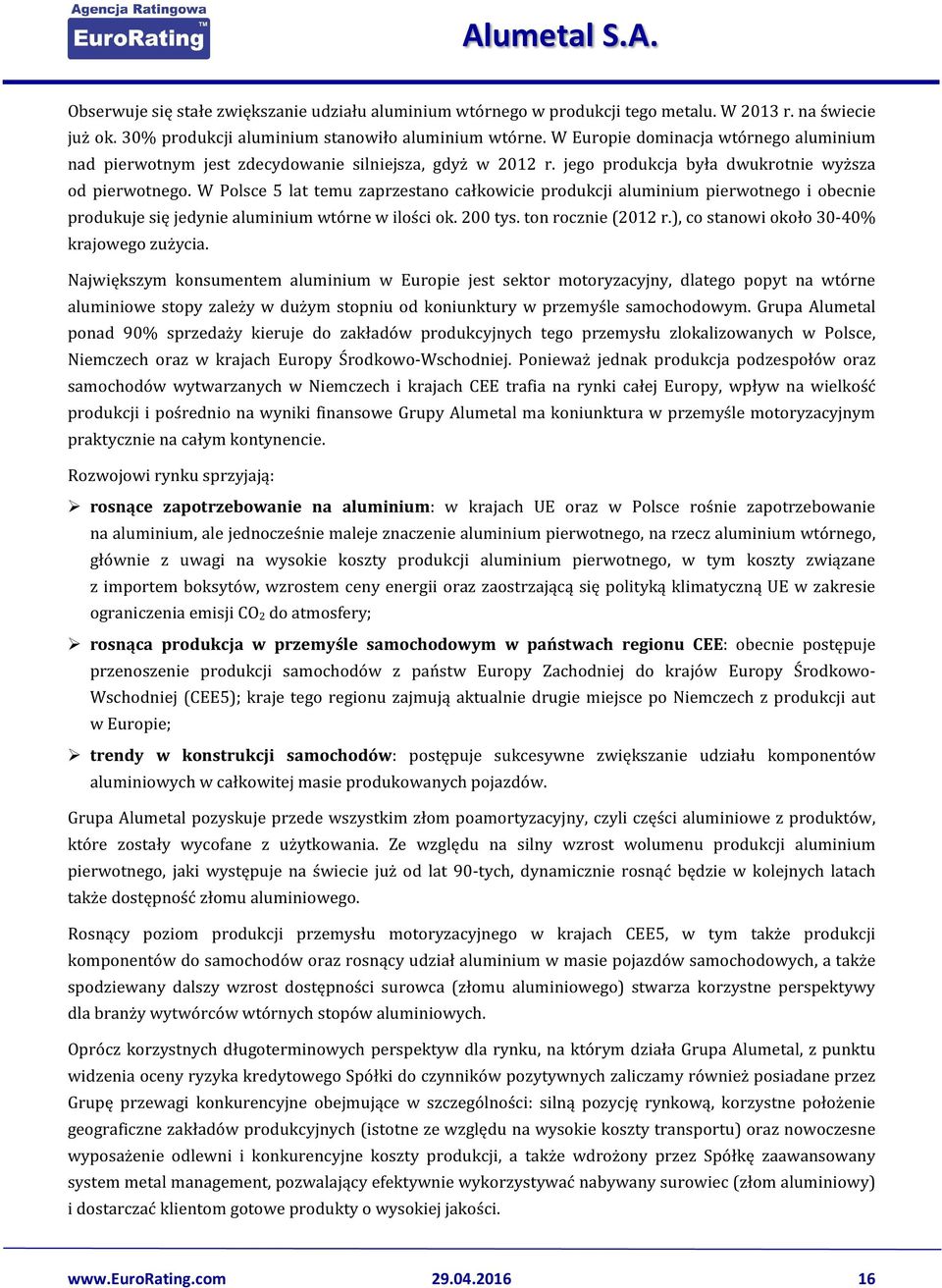 W Polsce 5 lat temu zaprzestano całkowicie produkcji aluminium pierwotnego i obecnie produkuje się jedynie aluminium wtórne w ilości ok. 200 tys. ton rocznie (2012 r.