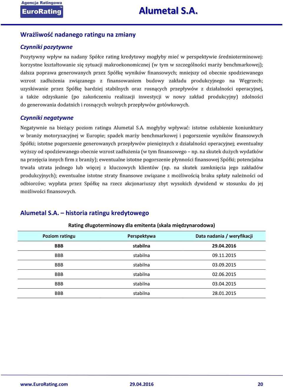 finansowaniem budowy zakładu produkcyjnego na Węgrzech; uzyskiwanie przez Spółkę bardziej stabilnych oraz rosnących przepływów z działalności operacyjnej, a także odzyskanie (po zakończeniu