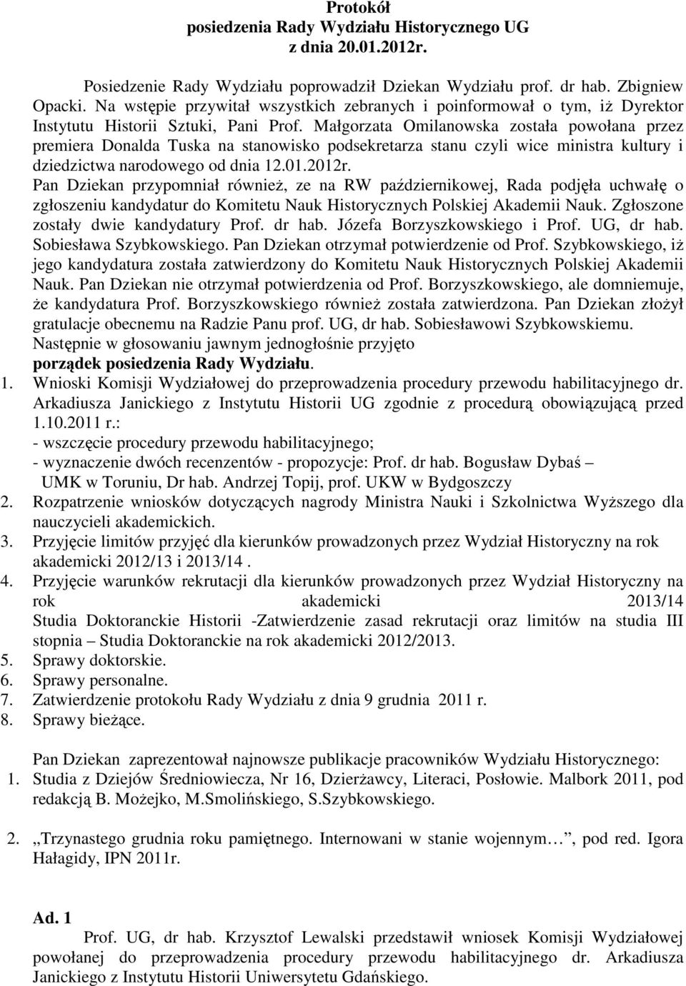 Małgorzata Omilanowska została powołana przez premiera Donalda Tuska na stanowisko podsekretarza stanu czyli wice ministra kultury i dziedzictwa narodowego od dnia 12.01.2012r.