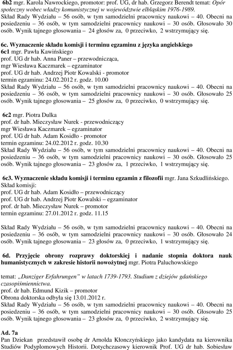 Wyznaczenie składu komisji i terminu egzaminu z języka angielskiego 6c1 mgr. Pawła Kawińskiego prof. UG dr hab. Anna Paner przewodnicząca, mgr Wiesława Kaczmarek egzaminator prof. UG dr hab. Andrzej Piotr Kowalski - promotor termin egzaminu: 24.