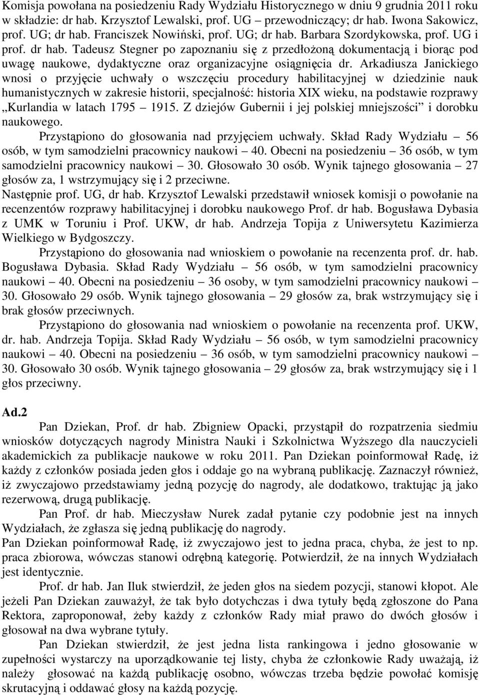 Arkadiusza Janickiego wnosi o przyjęcie uchwały o wszczęciu procedury habilitacyjnej w dziedzinie nauk humanistycznych w zakresie historii, specjalność: historia XIX wieku, na podstawie rozprawy