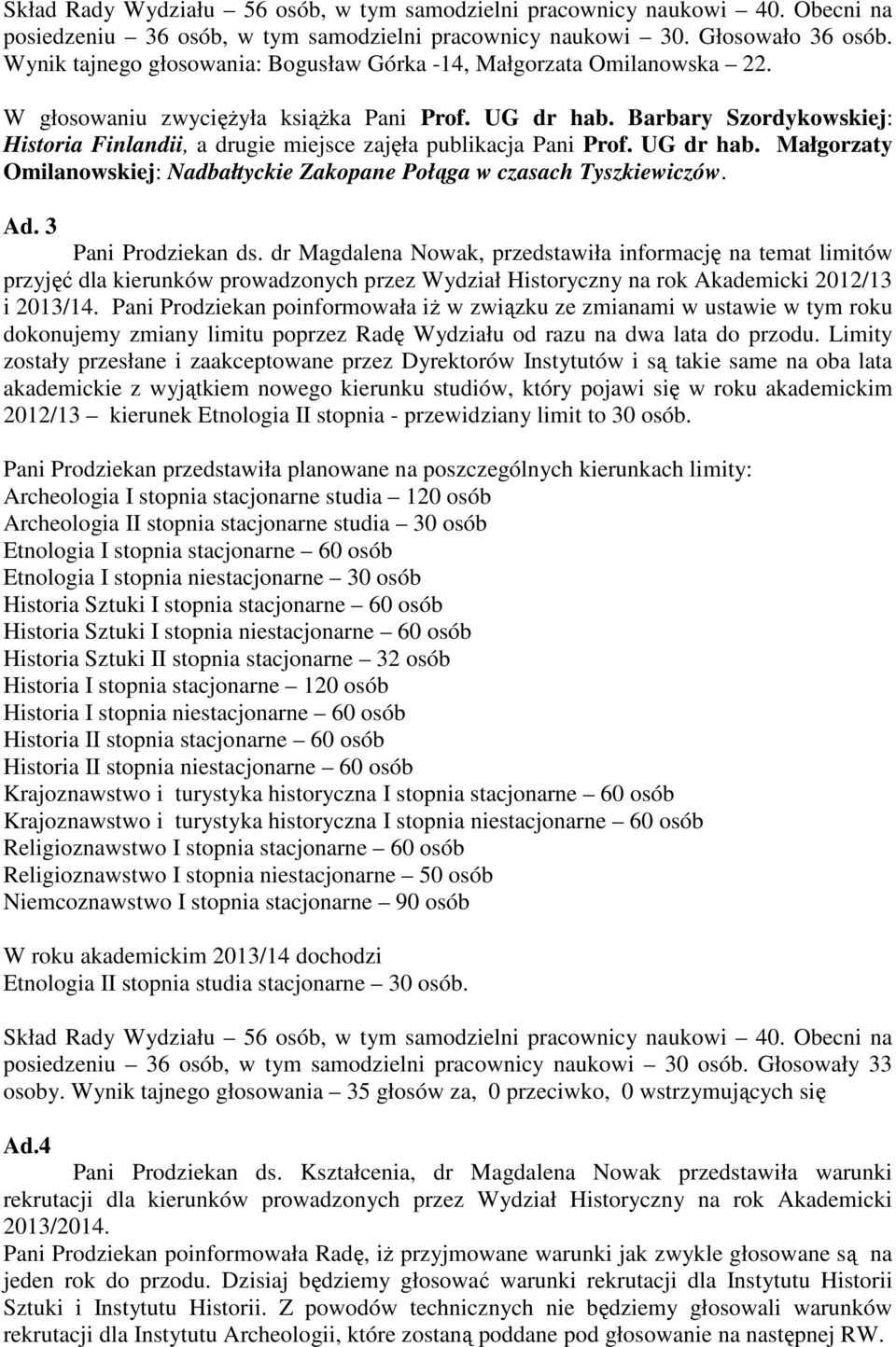 3 Pani Prodziekan ds. dr Magdalena Nowak, przedstawiła informację na temat limitów przyjęć dla kierunków prowadzonych przez Wydział Historyczny na rok Akademicki 2012/13 i 2013/14.