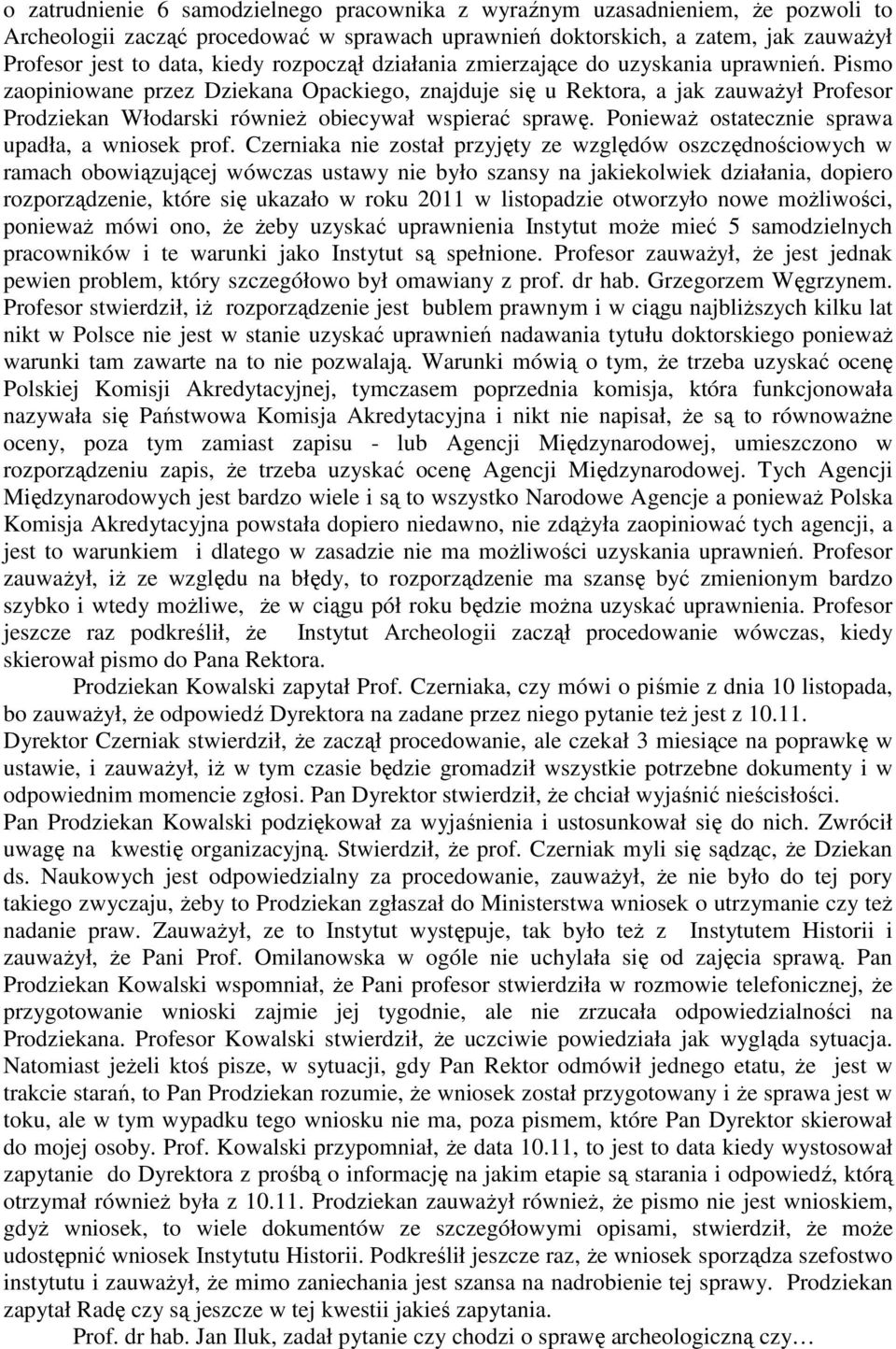 Pismo zaopiniowane przez Dziekana Opackiego, znajduje się u Rektora, a jak zauwaŝył Profesor Prodziekan Włodarski równieŝ obiecywał wspierać sprawę. PoniewaŜ ostatecznie sprawa upadła, a wniosek prof.