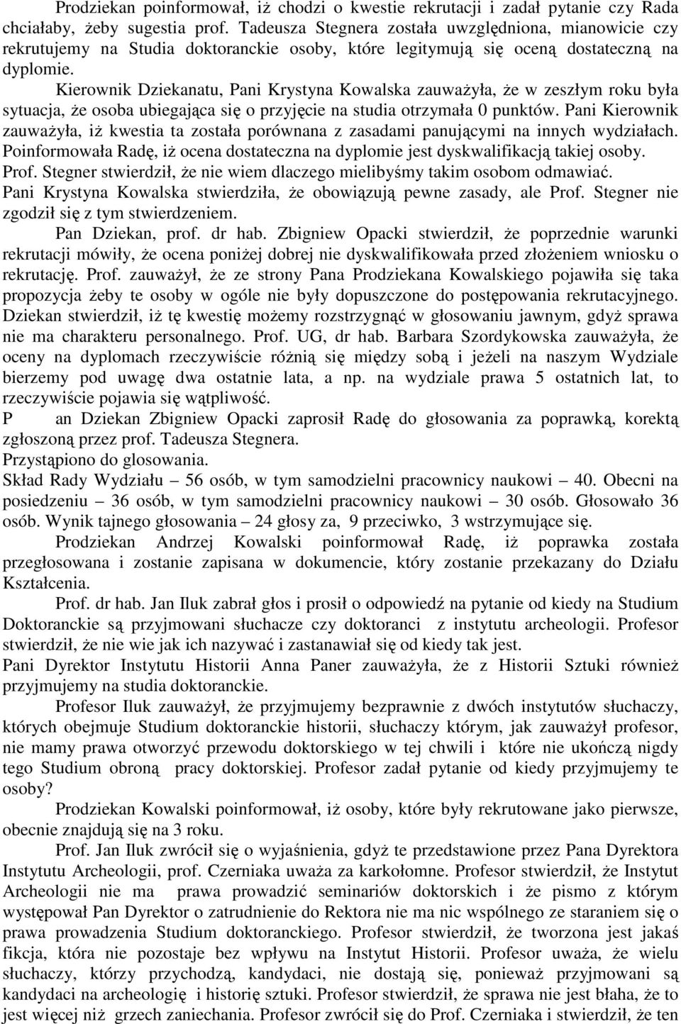 Kierownik Dziekanatu, Pani Krystyna Kowalska zauwaŝyła, Ŝe w zeszłym roku była sytuacja, Ŝe osoba ubiegająca się o przyjęcie na studia otrzymała 0 punktów.
