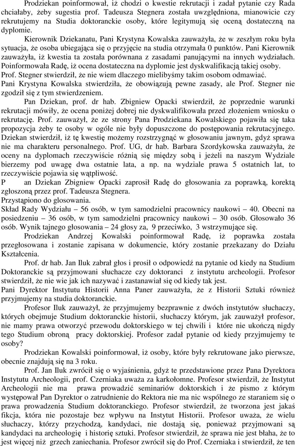 Kierownik Dziekanatu, Pani Krystyna Kowalska zauwaŝyła, Ŝe w zeszłym roku była sytuacja, Ŝe osoba ubiegająca się o przyjęcie na studia otrzymała 0 punktów.