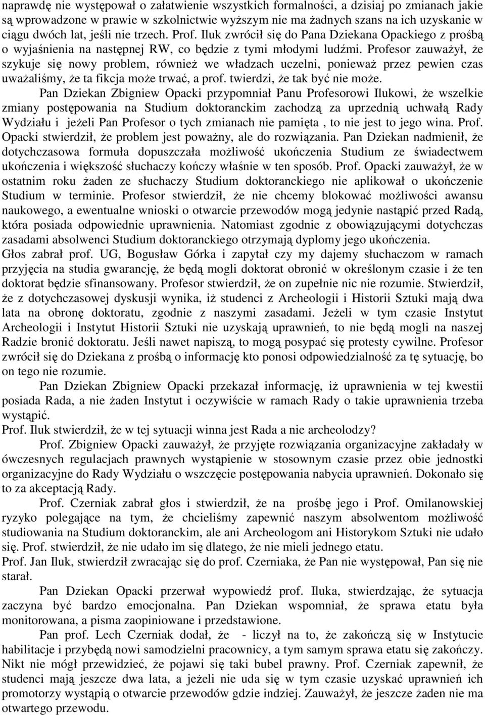 Profesor zauwaŝył, Ŝe szykuje się nowy problem, równieŝ we władzach uczelni, poniewaŝ przez pewien czas uwaŝaliśmy, Ŝe ta fikcja moŝe trwać, a prof. twierdzi, Ŝe tak być nie moŝe.