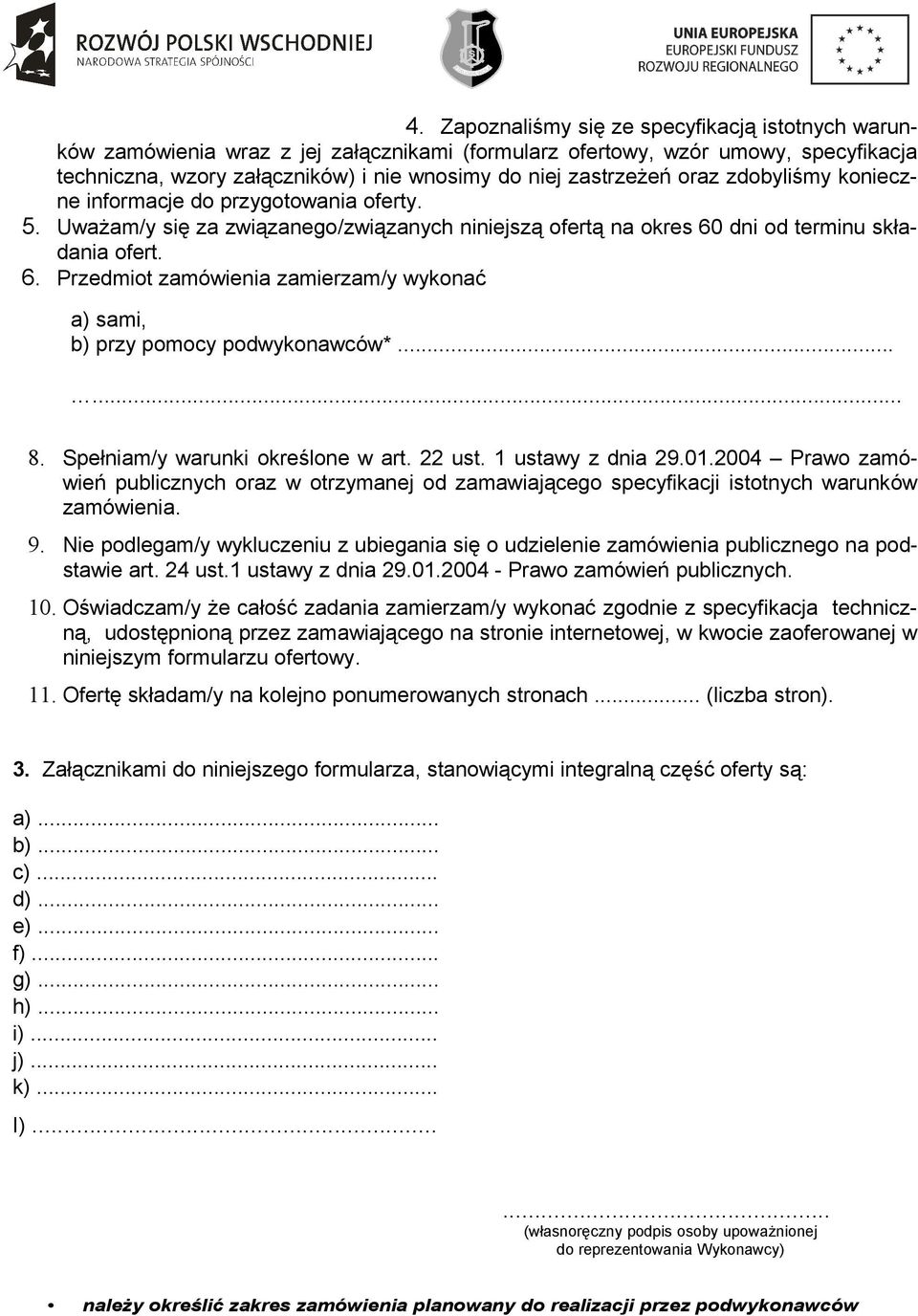 wykonać a) sami, b) rzy omocy odwykonawców* 8 Sełniam/y warunki określone w art 22 ust 1 ustawy z dnia 29012004 Prawo zamówień ublicznych oraz w otrzymanej od zamawiającego secyfikacji istotnych