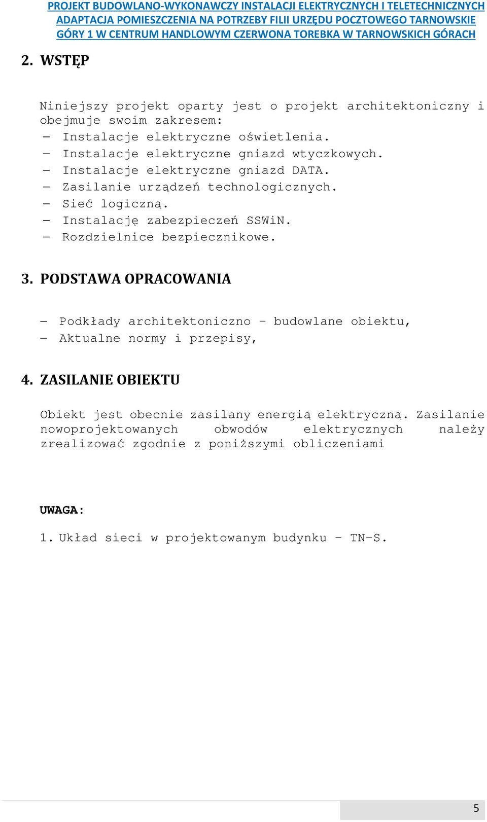 Rozdzielnice bezpiecznikowe. 3. PODSTAWA OPRACOWANIA Podkłady architektoniczno budowlane obiektu, Aktualne normy i przepisy, 4.