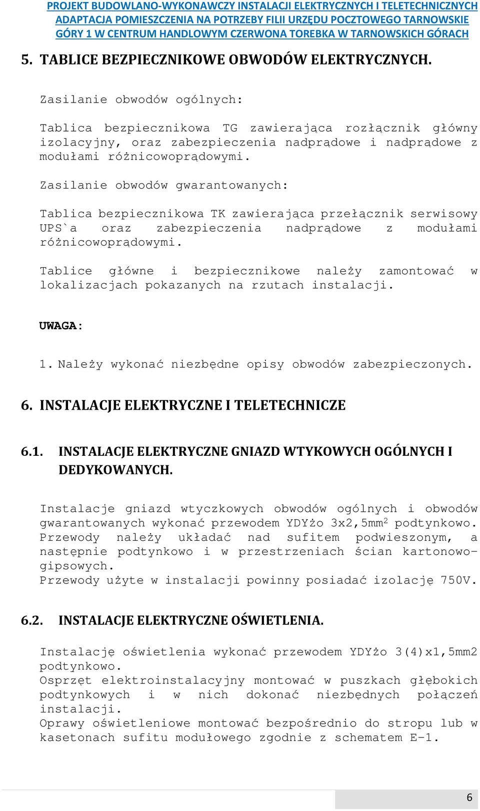 Zasilanie obwodów gwarantowanych: Tablica bezpiecznikowa TK zawierająca przełącznik serwisowy UPS`a oraz zabezpieczenia nadprądowe z modułami różnicowoprądowymi.