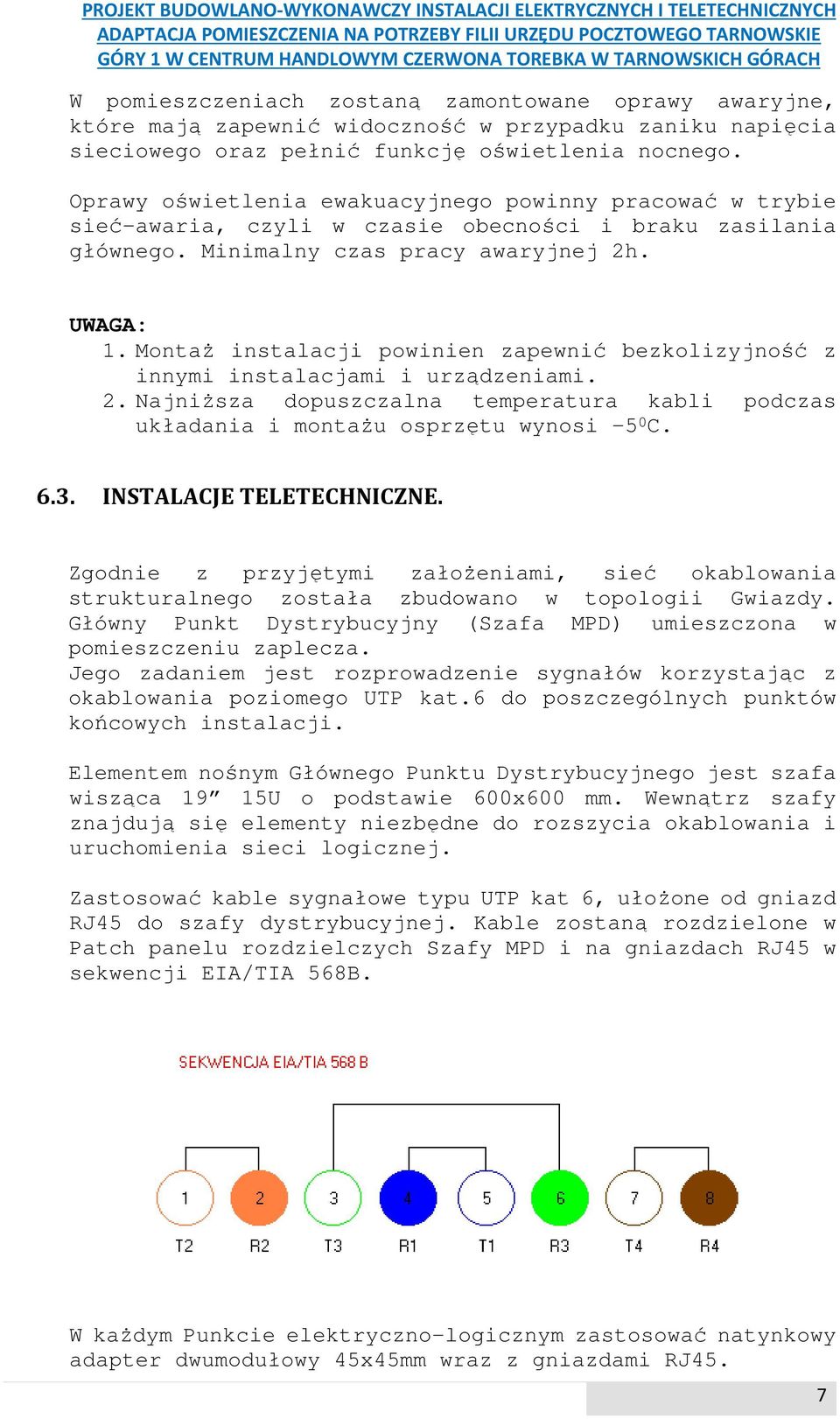 Montaż instalacji powinien zapewnić bezkolizyjność z innymi instalacjami i urządzeniami. 2. Najniższa dopuszczalna temperatura kabli podczas układania i montażu osprzętu wynosi -5 0 C. 6.3.