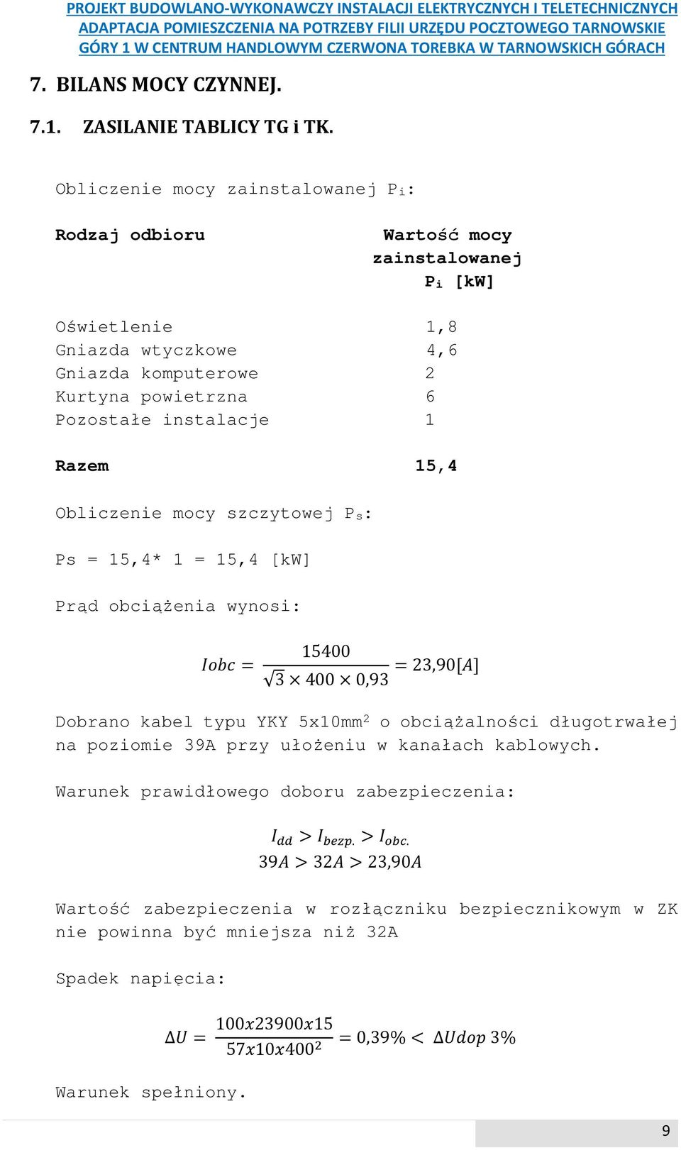 instalacje 1 Razem 15,4 Obliczenie mocy szczytowej Ps: Ps = 15,4* 1 = 15,4 [kw] Prąd obciążenia wynosi: = 15400 3 400 0,93 =23,90[] Dobrano kabel typu YKY 5x10mm 2 o