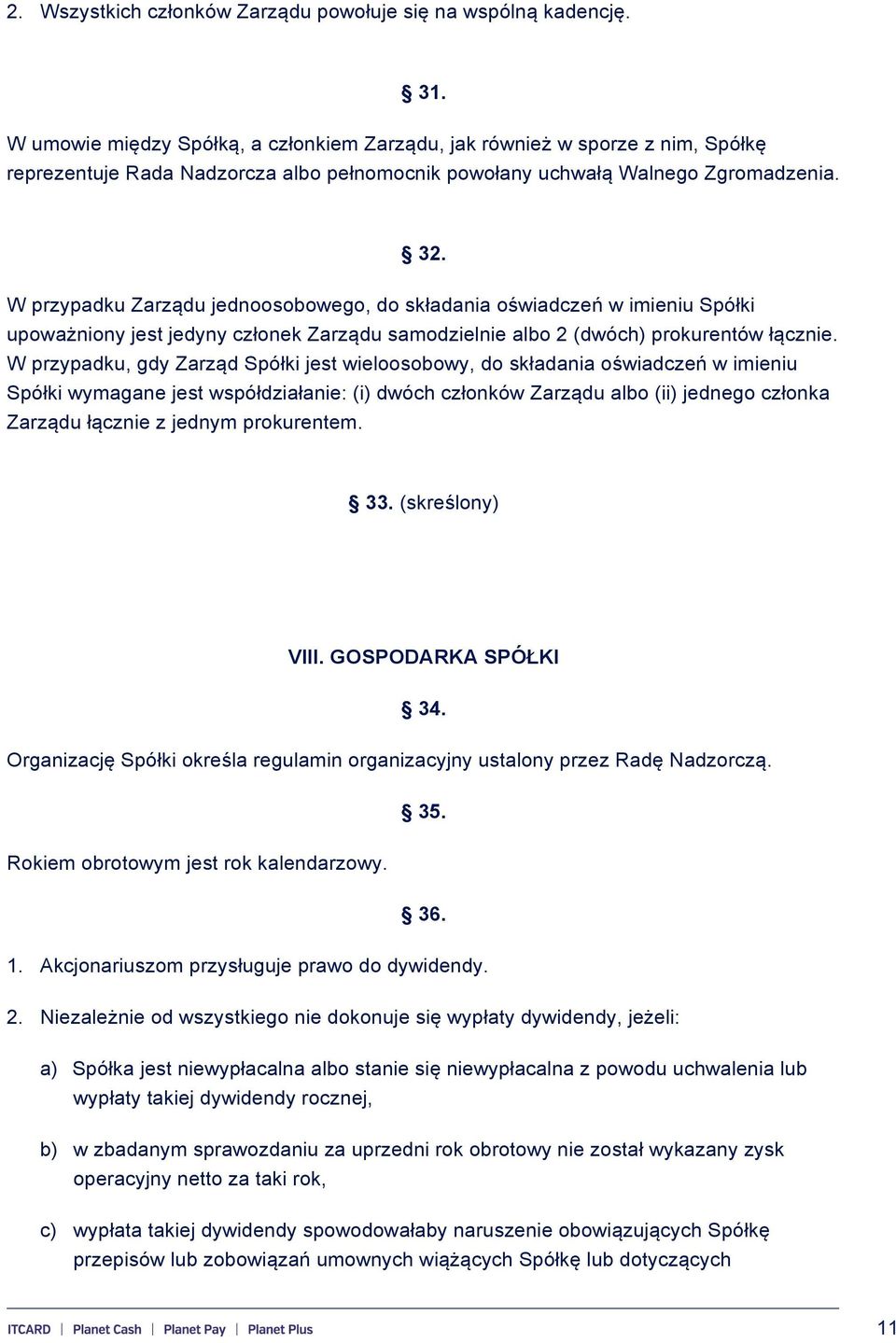 W przypadku Zarządu jednoosobowego, do składania oświadczeń w imieniu Spółki upoważniony jest jedyny członek Zarządu samodzielnie albo 2 (dwóch) prokurentów łącznie.