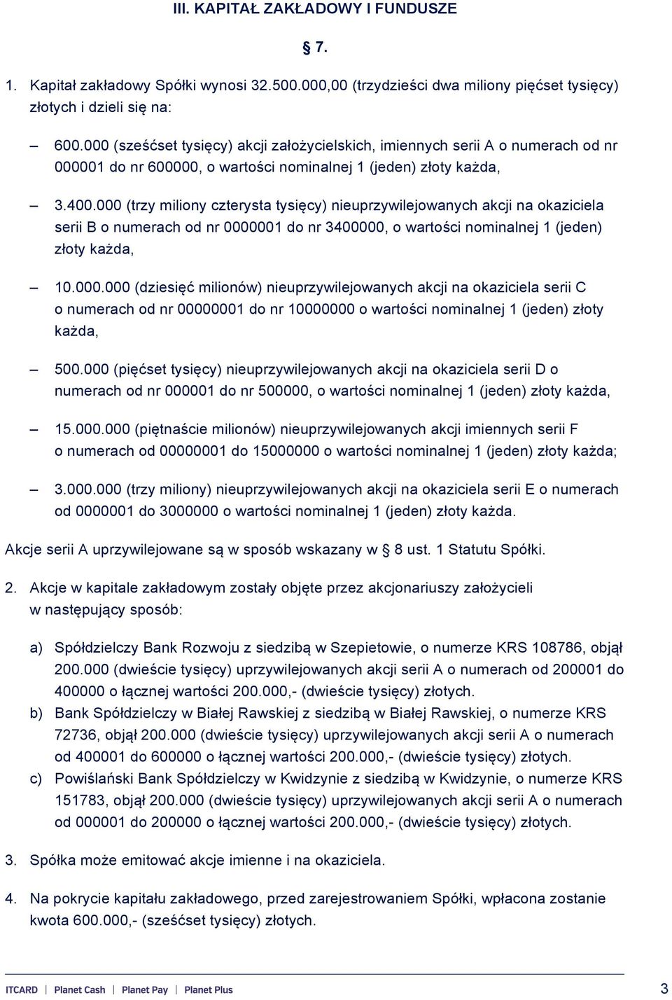 000 (trzy miliony czterysta tysięcy) nieuprzywilejowanych akcji na okaziciela serii B o numerach od nr 0000001 do nr 3400000, o wartości nominalnej 1 (jeden) złoty każda, 10.000.000 (dziesięć milionów) nieuprzywilejowanych akcji na okaziciela serii C o numerach od nr 00000001 do nr 10000000 o wartości nominalnej 1 (jeden) złoty każda, 500.