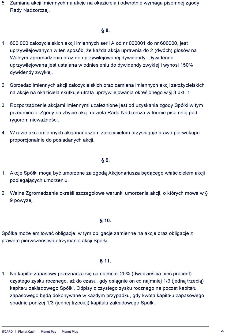 dywidendy. Dywidenda uprzywilejowana jest ustalana w odniesieniu do dywidendy zwykłej i wynosi 150% dywidendy zwykłej. 2.