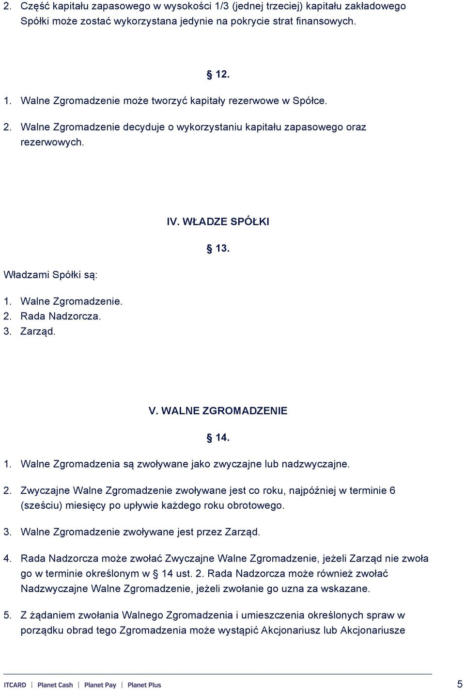 WALNE ZGROMADZENIE 14. 1. Walne Zgromadzenia są zwoływane jako zwyczajne lub nadzwyczajne. 2.