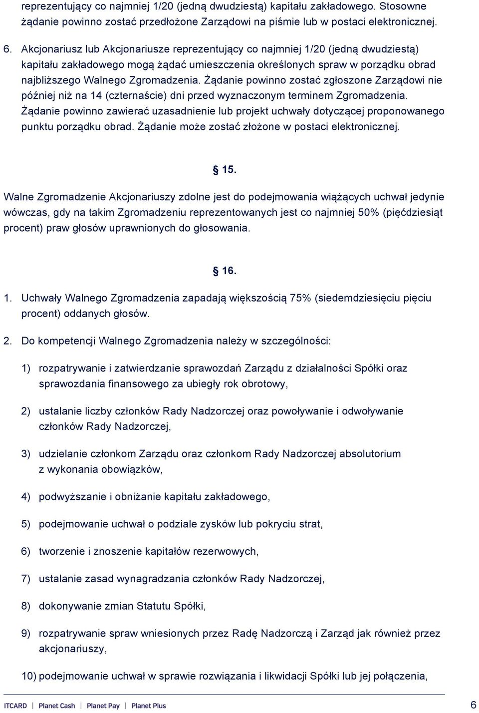 Żądanie powinno zostać zgłoszone Zarządowi nie później niż na 14 (czternaście) dni przed wyznaczonym terminem Zgromadzenia.