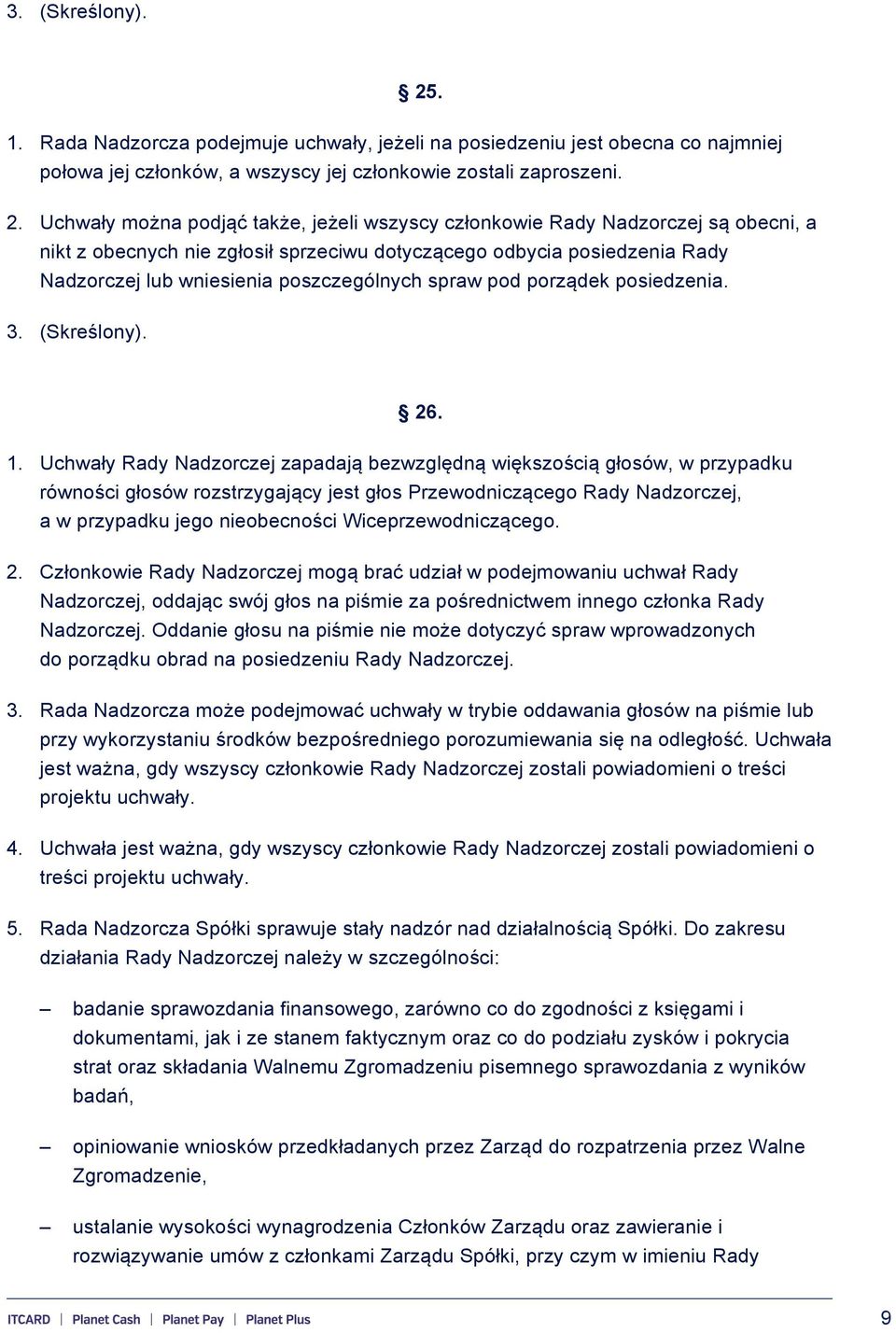 Uchwały można podjąć także, jeżeli wszyscy członkowie Rady Nadzorczej są obecni, a nikt z obecnych nie zgłosił sprzeciwu dotyczącego odbycia posiedzenia Rady Nadzorczej lub wniesienia poszczególnych