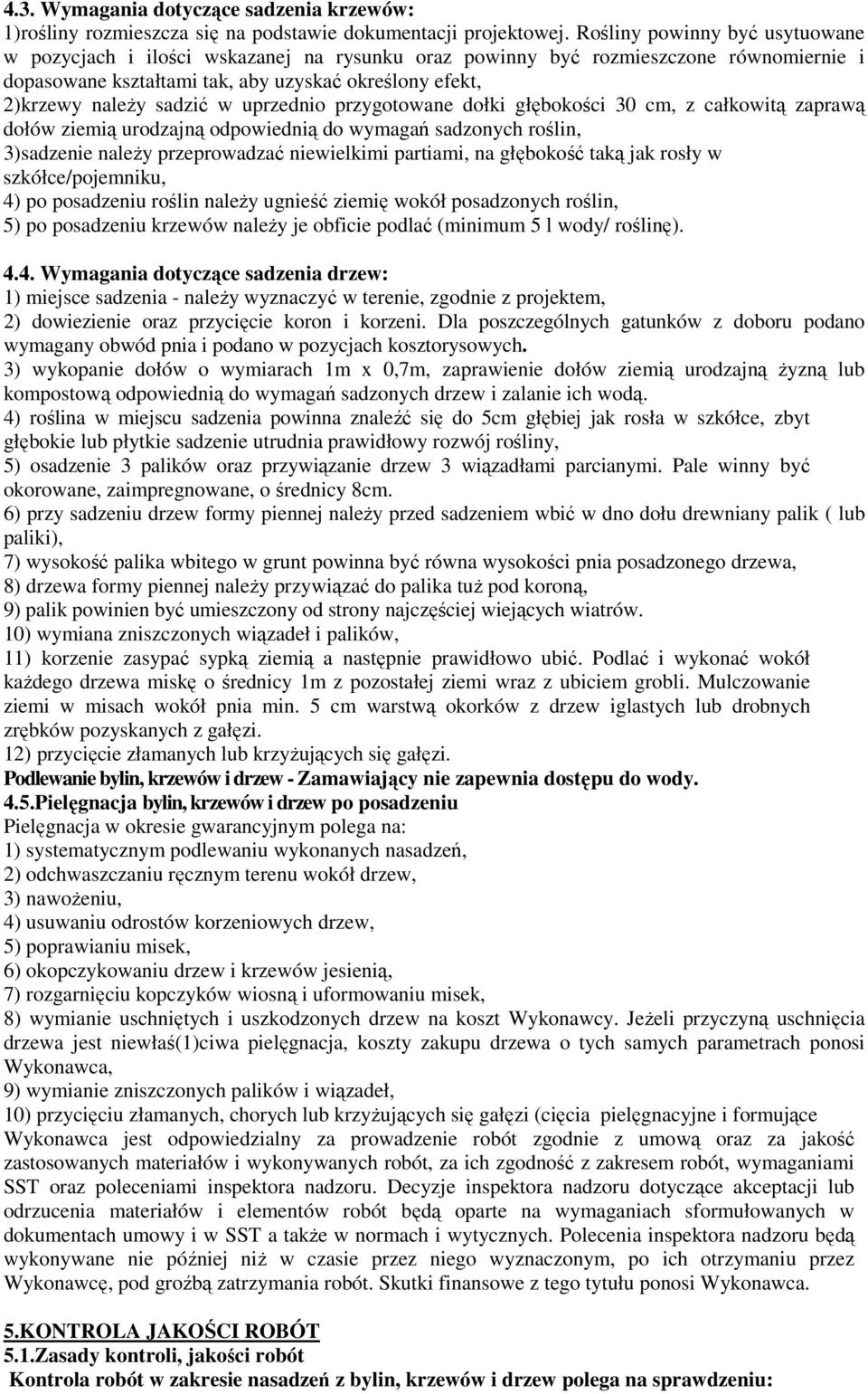 uprzednio przygotowane dołki głębokości 30 cm, z całkowitą zaprawą dołów ziemią urodzajną odpowiednią do wymagań sadzonych roślin, 3)sadzenie naleŝy przeprowadzać niewielkimi partiami, na głębokość