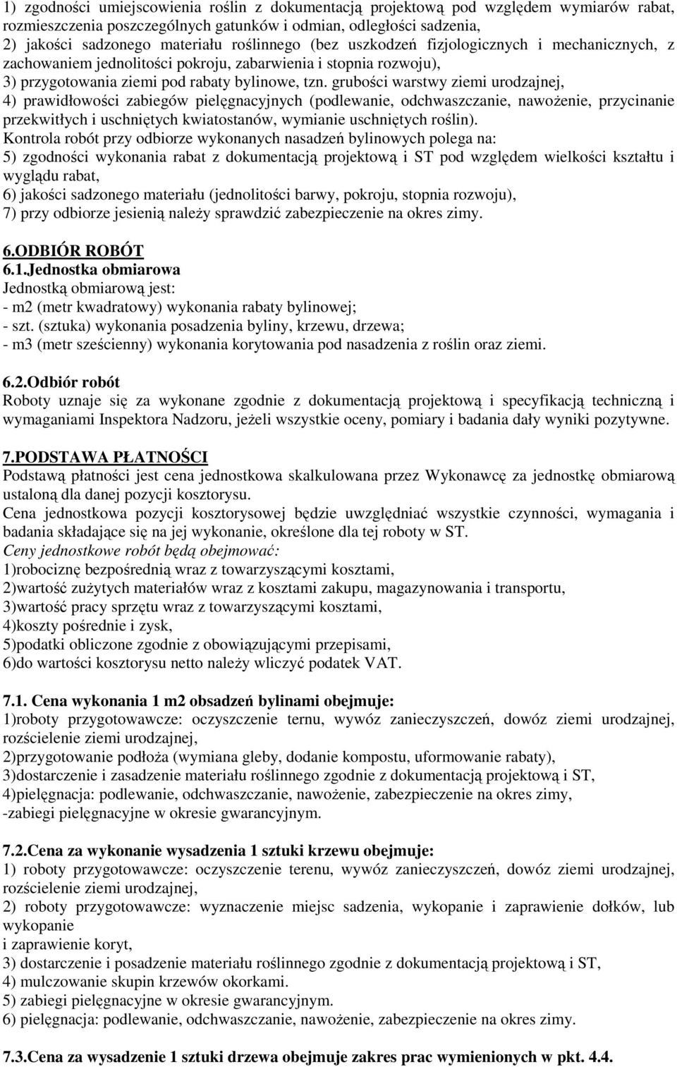 grubości warstwy ziemi urodzajnej, 4) prawidłowości zabiegów pielęgnacyjnych (podlewanie, odchwaszczanie, nawoŝenie, przycinanie przekwitłych i uschniętych kwiatostanów, wymianie uschniętych roślin).