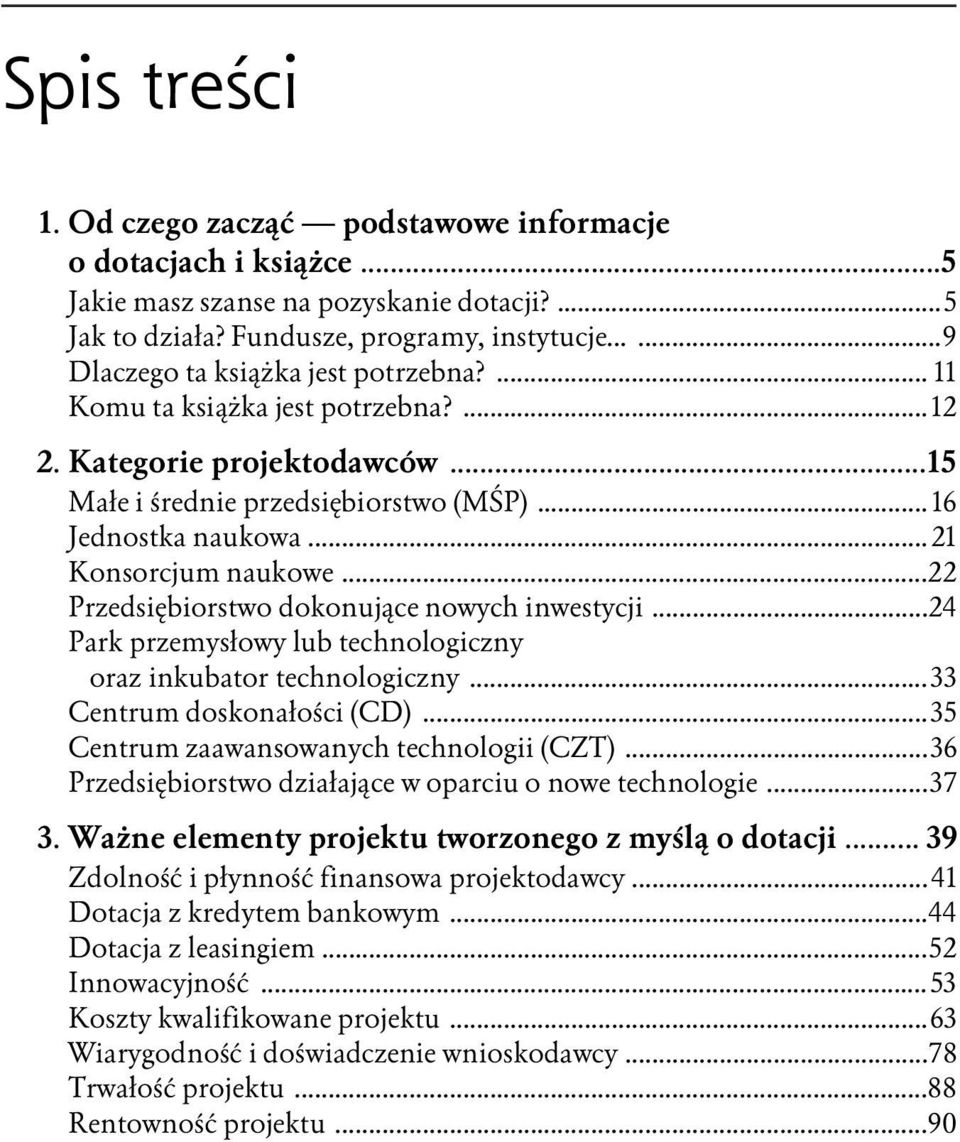 ..21 Konsorcjum naukowe...22 Przedsiębiorstwo dokonujące nowych inwestycji...24 Park przemysłowy lub technologiczny oraz inkubator technologiczny...33 Centrum doskonałości (CD).