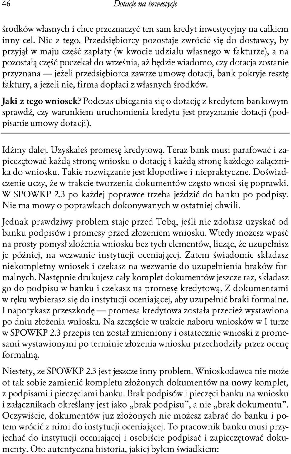 zostanie przyznana jeżeli przedsiębiorca zawrze umowę dotacji, bank pokryje resztę faktury, a jeżeli nie, firma dopłaci z własnych środków. Jaki z tego wniosek?