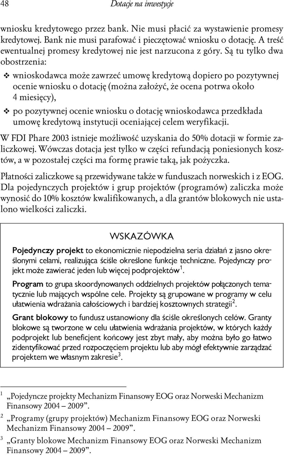 Są tu tylko dwa obostrzenia: wnioskodawca może zawrzeć umowę kredytową dopiero po pozytywnej ocenie wniosku o dotację (można założyć, że ocena potrwa około 4 miesięcy), po pozytywnej ocenie wniosku o