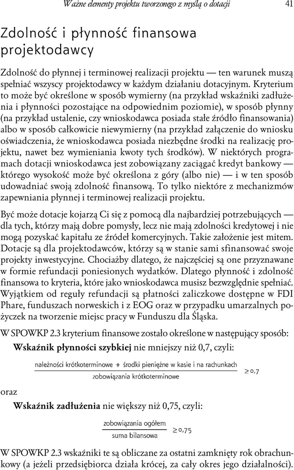 Kryterium to może być określone w sposób wymierny (na przykład wskaźniki zadłużenia i płynności pozostające na odpowiednim poziomie), w sposób płynny (na przykład ustalenie, czy wnioskodawca posiada