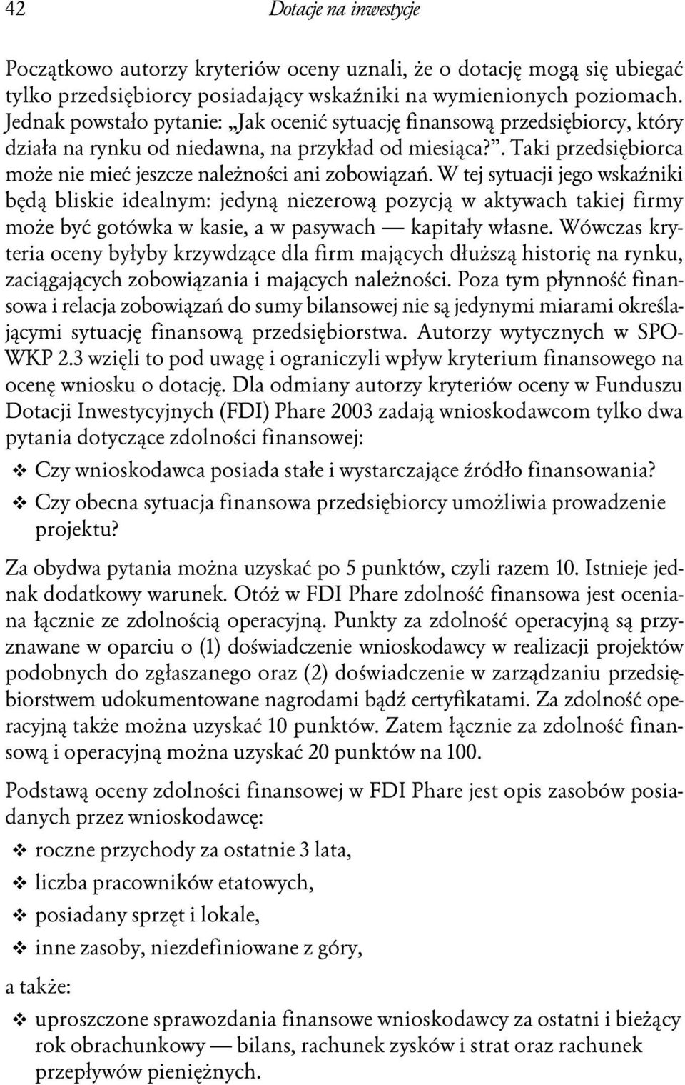 W tej sytuacji jego wskaźniki będą bliskie idealnym: jedyną niezerową pozycją w aktywach takiej firmy może być gotówka w kasie, a w pasywach kapitały własne.