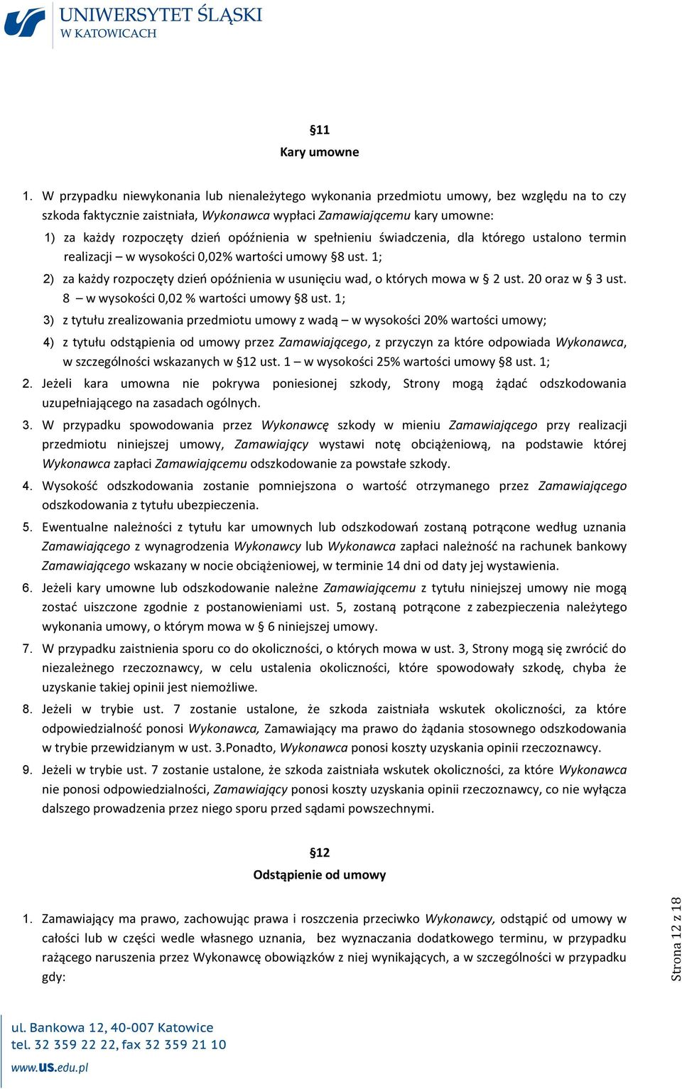 opóźnienia w spełnieniu świadczenia, dla którego ustalono termin realizacji w wysokości 0,02% wartości umowy 8 ust. 1; 2) za każdy rozpoczęty dzień opóźnienia w usunięciu wad, o których mowa w 2 ust.