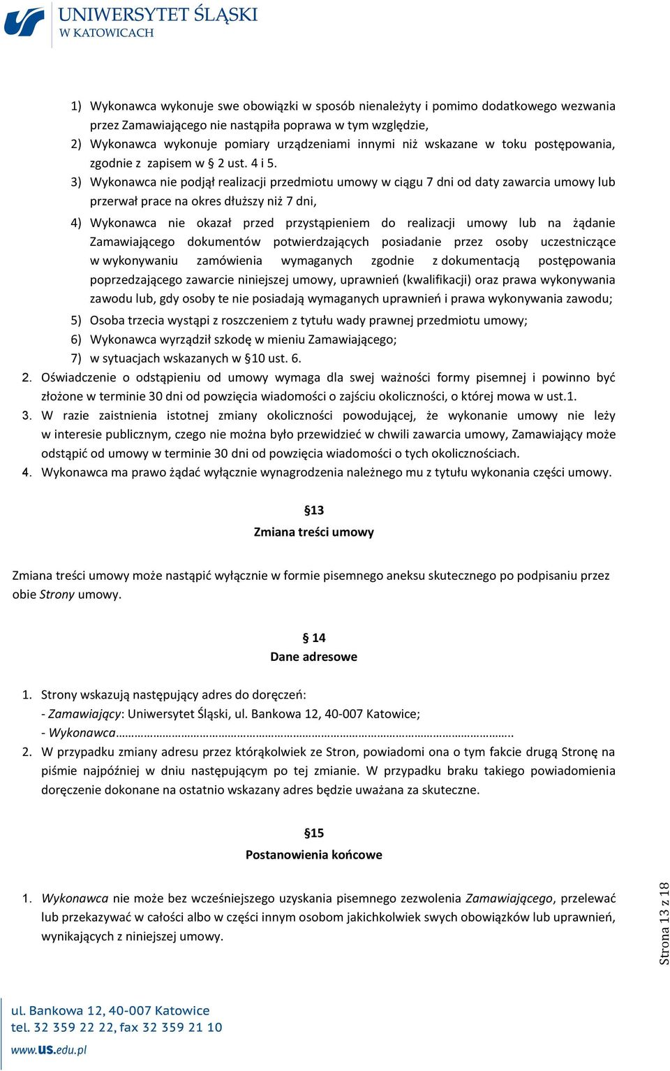 3) Wykonawca nie podjął realizacji przedmiotu umowy w ciągu 7 dni od daty zawarcia umowy lub przerwał prace na okres dłuższy niż 7 dni, 4) Wykonawca nie okazał przed przystąpieniem do realizacji