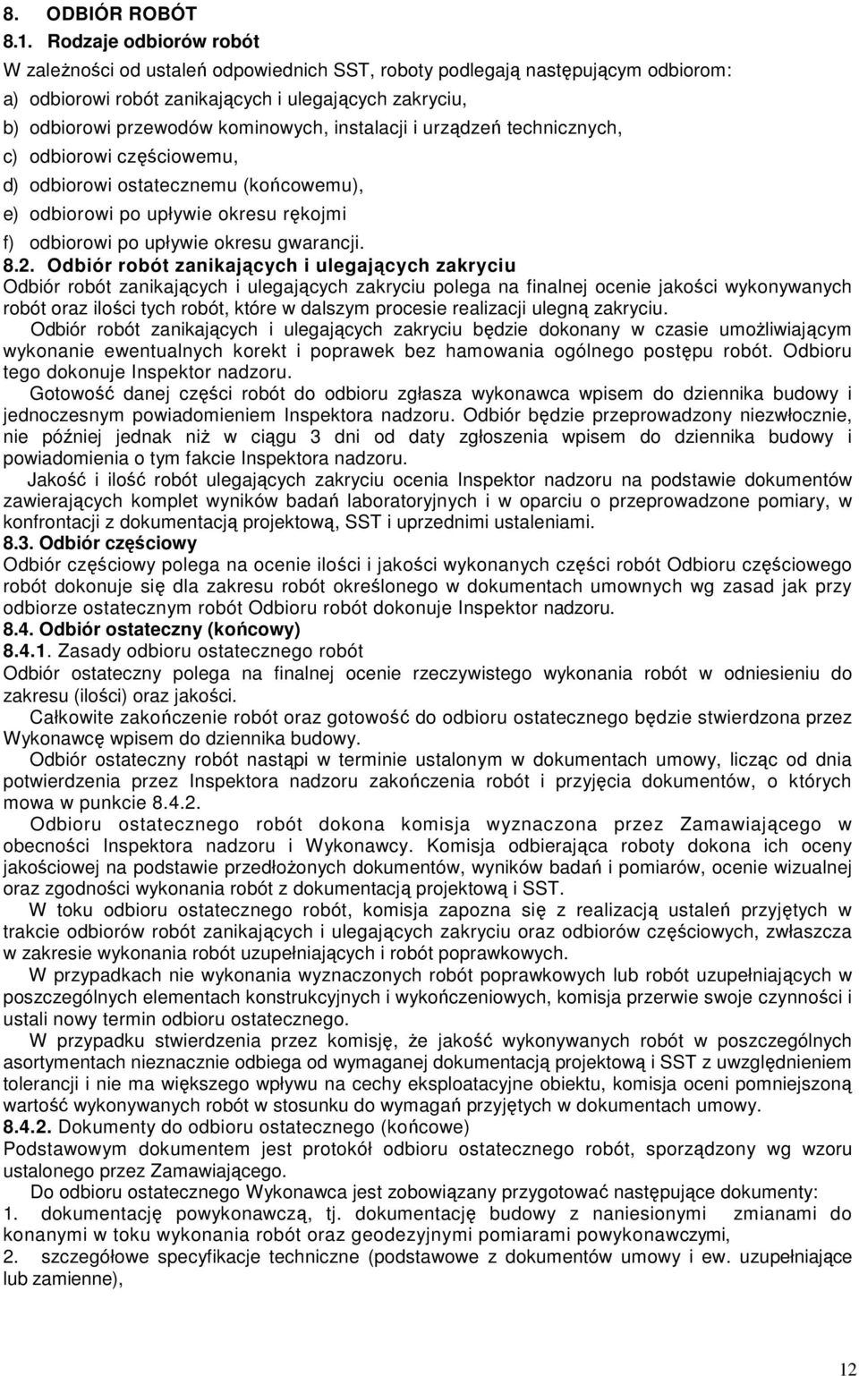 instalacji i urządzeń technicznych, c) odbiorowi częściowemu, d) odbiorowi ostatecznemu (końcowemu), e) odbiorowi po upływie okresu rękojmi f) odbiorowi po upływie okresu gwarancji. 8.2.