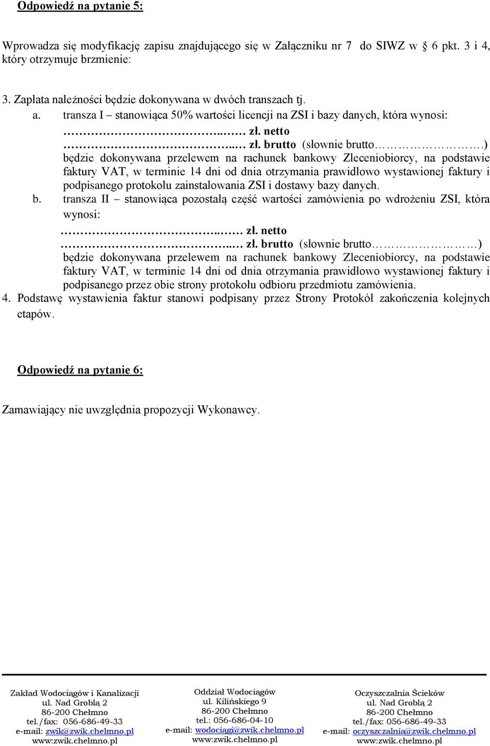 ) będzie dokonywana przelewem na rachunek bankowy Zleceniobiorcy, na podstawie faktury VAT, w terminie 14 dni od dnia otrzymania prawidłowo wystawionej faktury i podpisanego protokołu zainstalowania