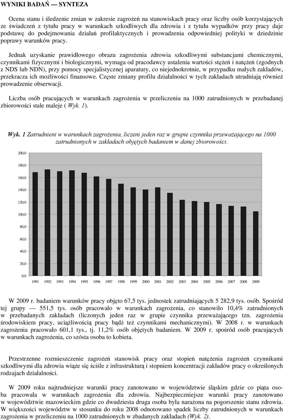 Jednak uzyskanie prawidłowego obrazu zagrożenia zdrowia szkodliwymi substancjami chemicznymi, czynnikami fizycznymi i biologicznymi, wymaga od pracodawcy ustalenia wartości stężeń i natężeń (zgodnych