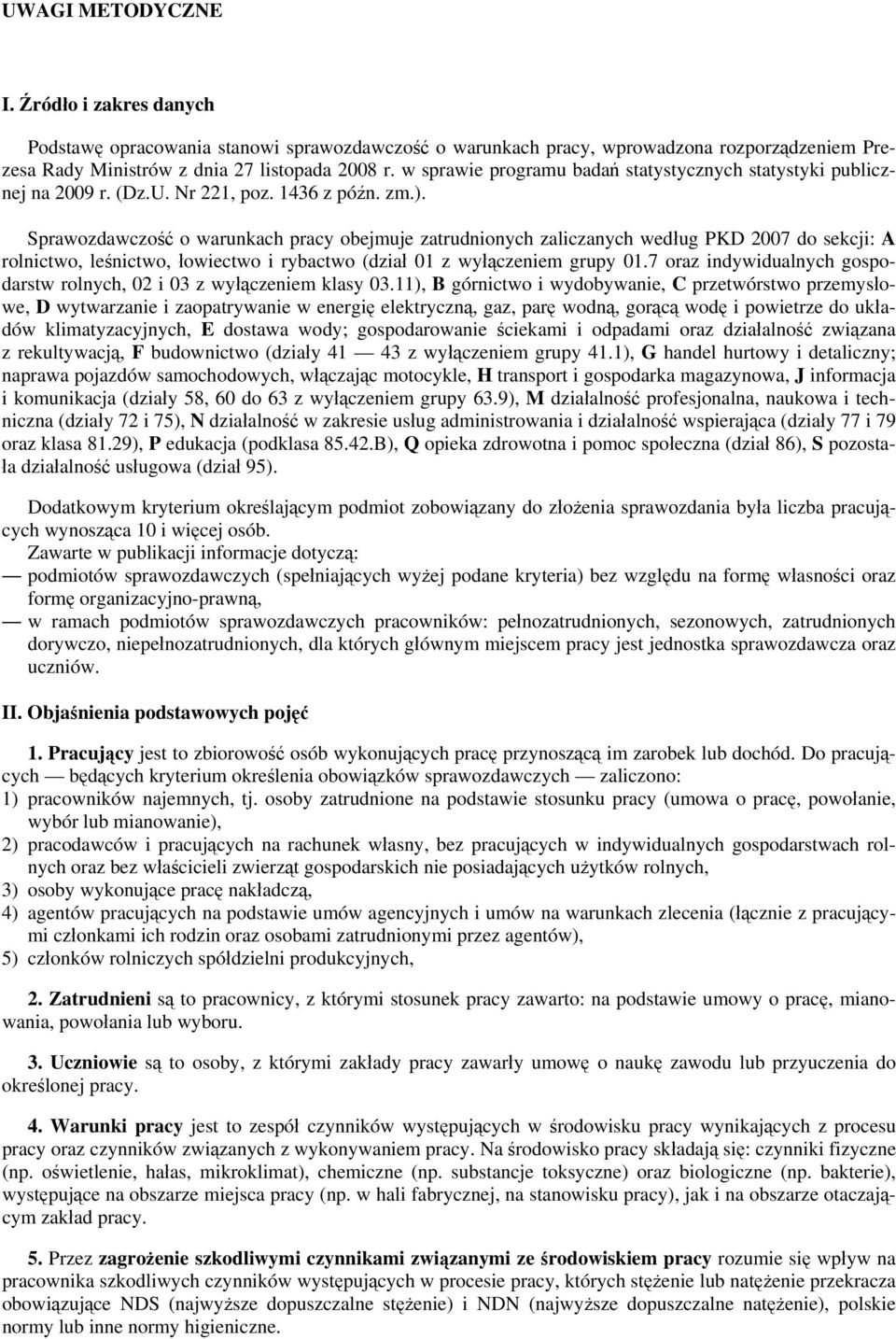 Sprawozdawczość o warunkach pracy obejmuje zatrudnionych zaliczanych według PKD 2007 do sekcji: A rolnictwo, leśnictwo, łowiectwo i rybactwo (dział 01 z wyłączeniem grupy 01.