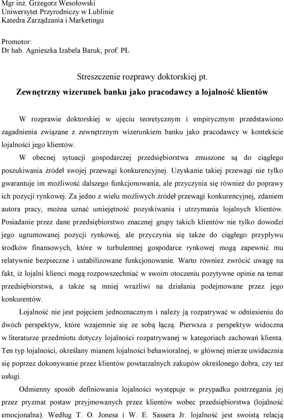 pracodawcy w kontekście lojalności jego klientów. W obecnej sytuacji gospodarczej przedsiębiorstwa zmuszone są do ciągłego poszukiwania źródeł swojej przewagi konkurencyjnej.