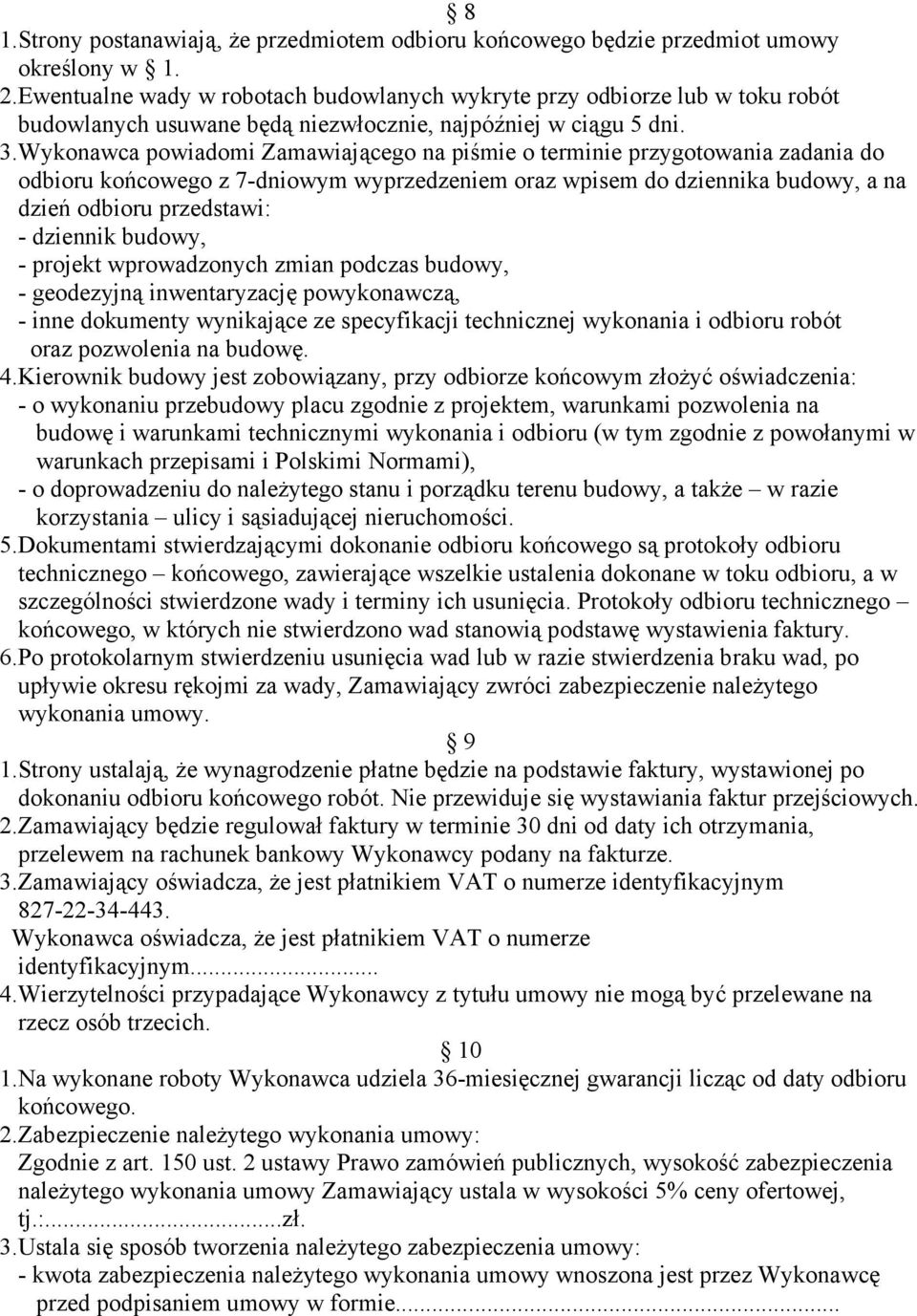 Wykonawca powiadomi Zamawiającego na piśmie o terminie przygotowania zadania do odbioru końcowego z 7-dniowym wyprzedzeniem oraz wpisem do dziennika budowy, a na dzień odbioru przedstawi: - dziennik