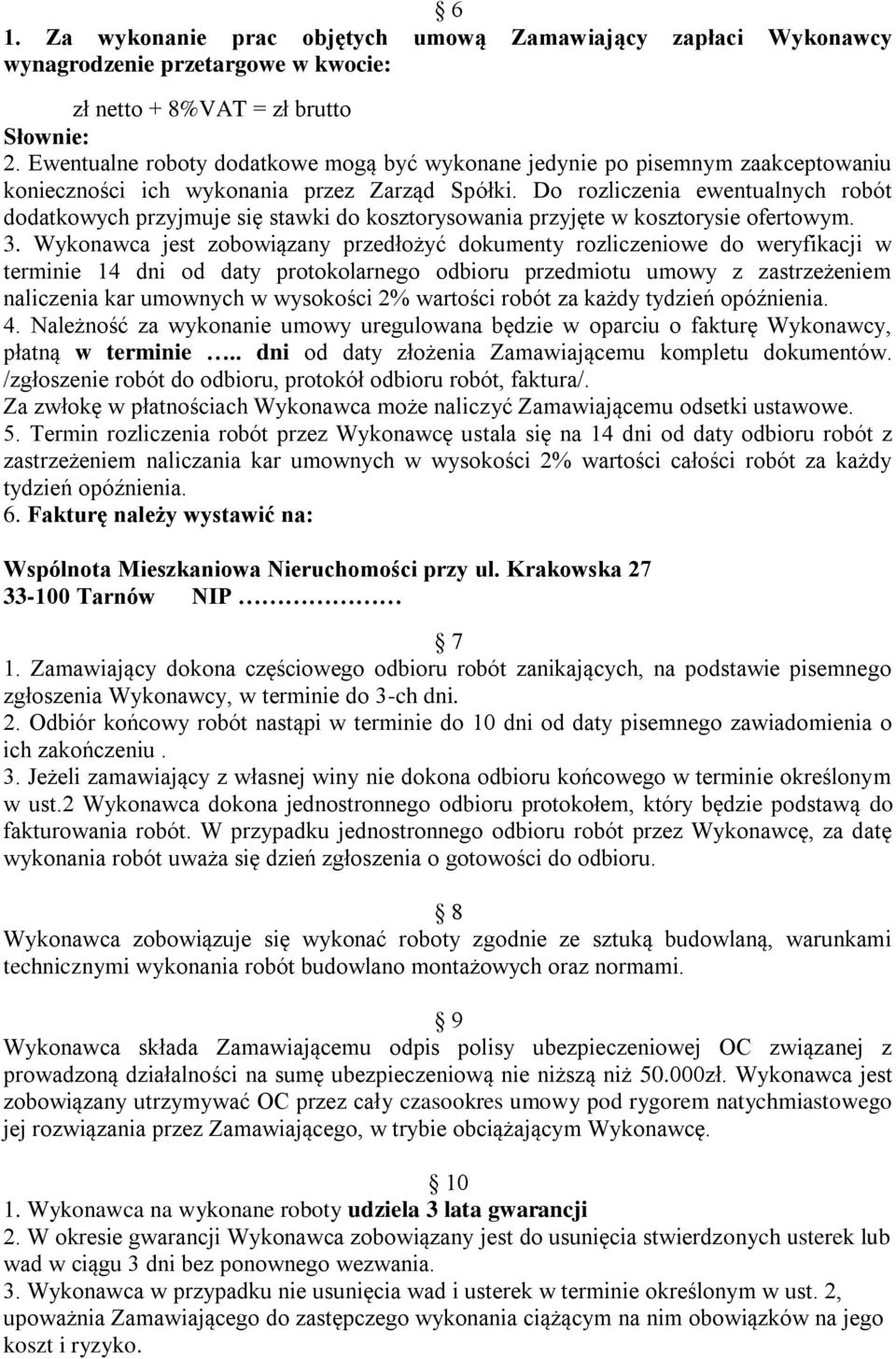 Do rozliczenia ewentualnych robót dodatkowych przyjmuje się stawki do kosztorysowania przyjęte w kosztorysie ofertowym. 3.