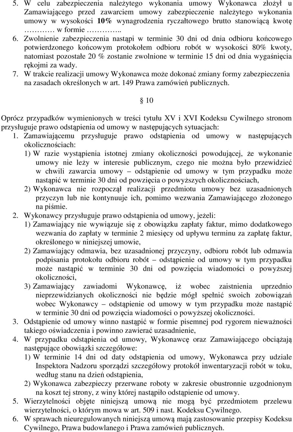 Zwolnienie zabezpieczenia nastąpi w terminie 30 dni od dnia odbioru końcowego potwierdzonego końcowym protokołem odbioru robót w wysokości 80% kwoty, natomiast pozostałe 20 % zostanie zwolnione w