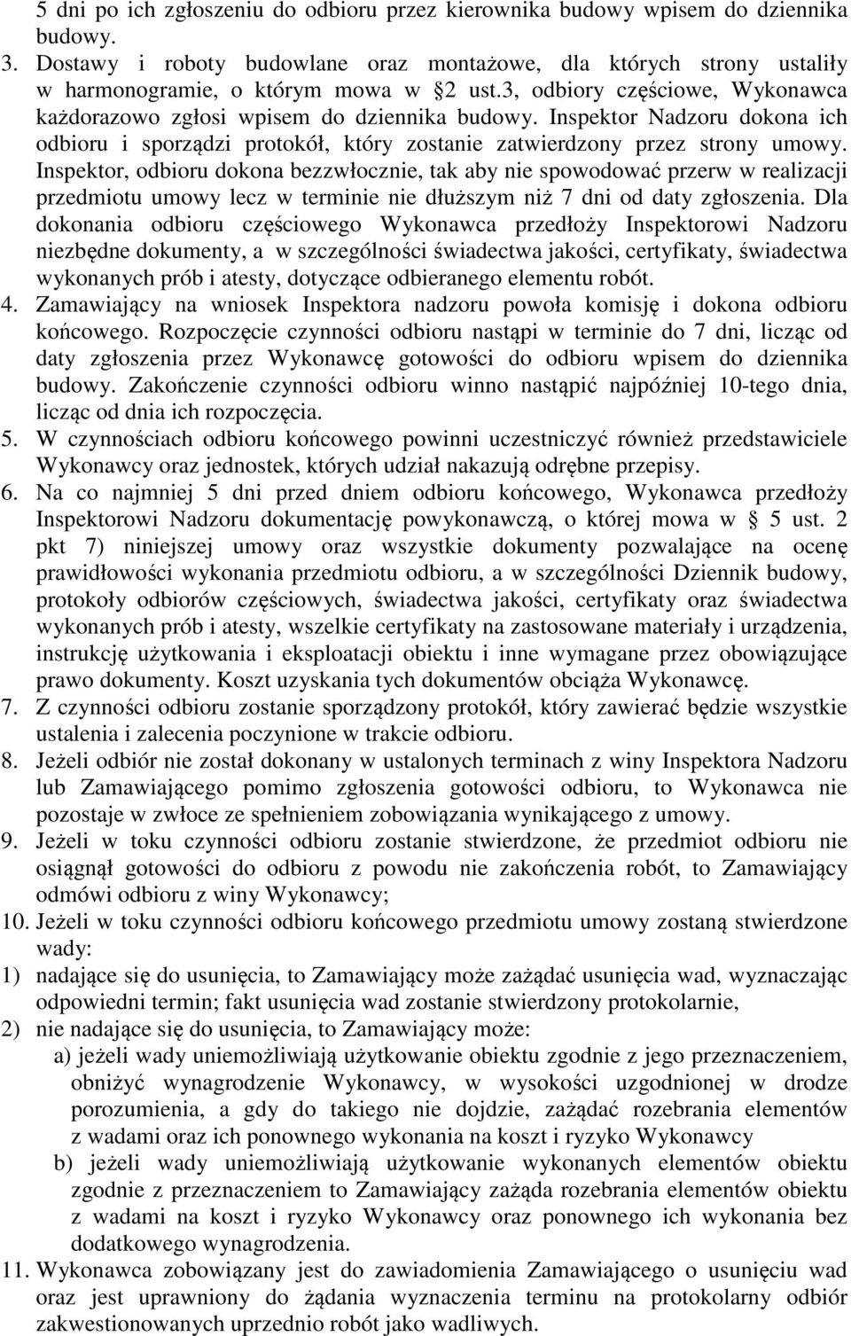 Inspektor, odbioru dokona bezzwłocznie, tak aby nie spowodować przerw w realizacji przedmiotu umowy lecz w terminie nie dłuższym niż 7 dni od daty zgłoszenia.