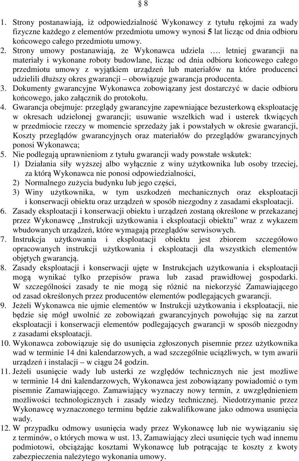 letniej gwarancji na materiały i wykonane roboty budowlane, licząc od dnia odbioru końcowego całego przedmiotu umowy z wyjątkiem urządzeń lub materiałów na które producenci udzielili dłuższy okres