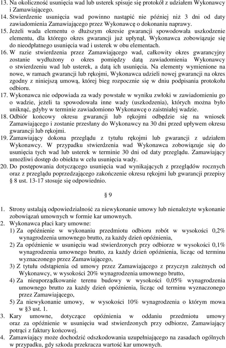 Jeżeli wada elementu o dłuższym okresie gwarancji spowodowała uszkodzenie elementu, dla którego okres gwarancji już upłynął, Wykonawca zobowiązuje się do nieodpłatnego usunięcia wad i usterek w obu