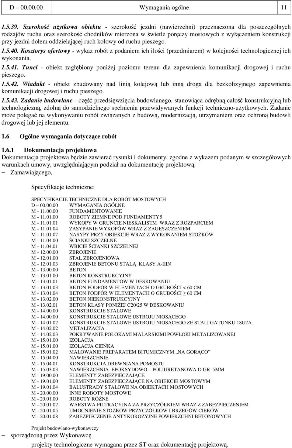 jezdni dołem oddzielającej ruch kołowy od ruchu pieszego. 1.5.40. Kosztorys ofertowy - wykaz robót z podaniem ich ilości (przedmiarem) w kolejności technologicznej ich wykonania. 1.5.41.