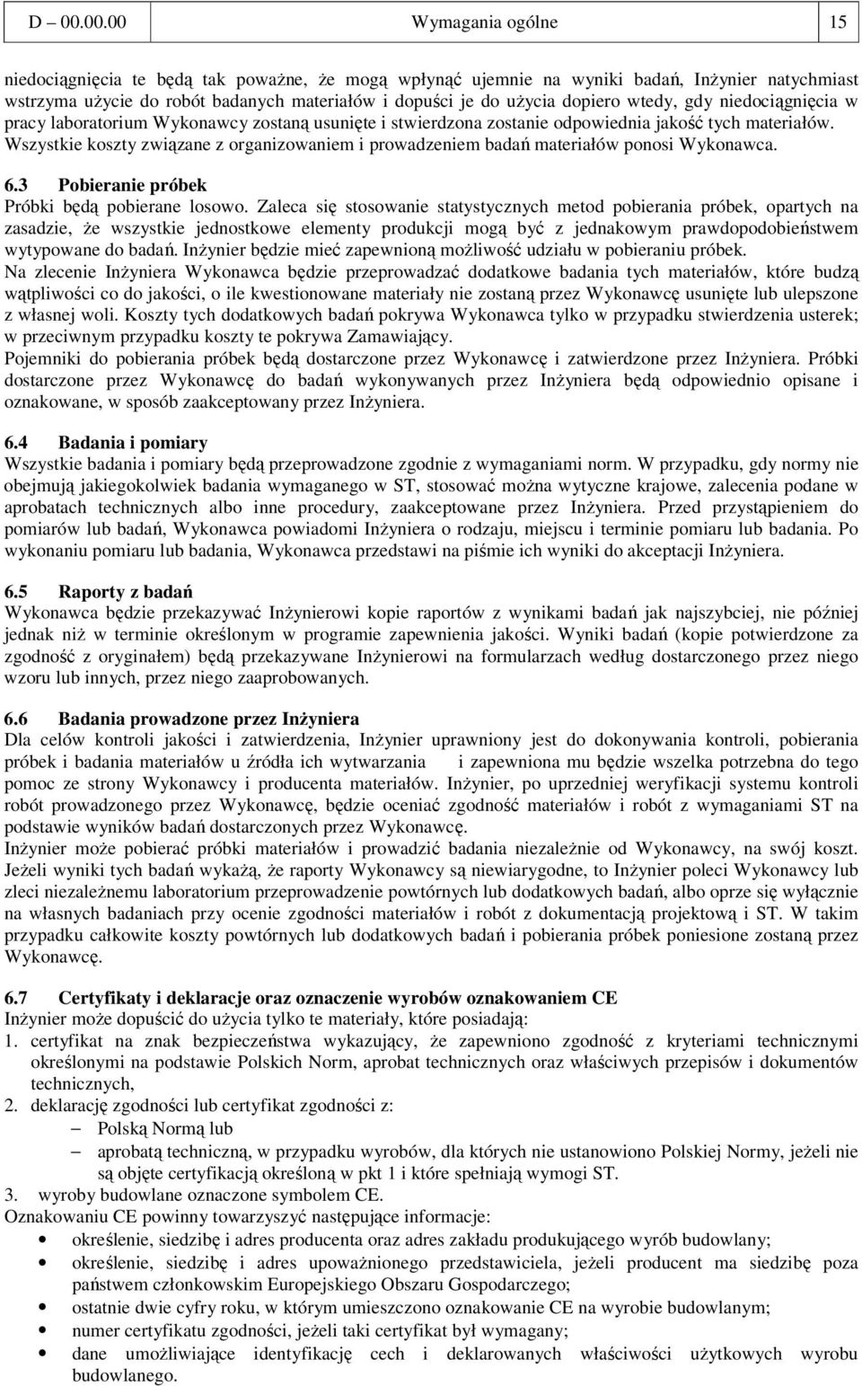 Wszystkie koszty związane z organizowaniem i prowadzeniem badań materiałów ponosi Wykonawca. 6.3 Pobieranie próbek Próbki będą pobierane losowo.