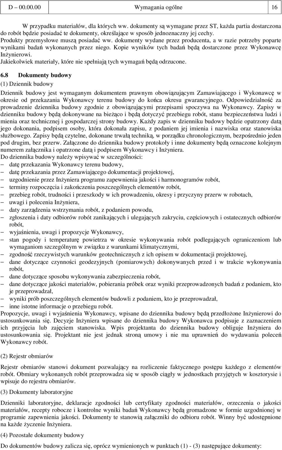 dokumenty wydane przez producenta, a w razie potrzeby poparte wynikami badań wykonanych przez niego. Kopie wyników tych badań będą dostarczone przez Wykonawcę InŜynierowi.